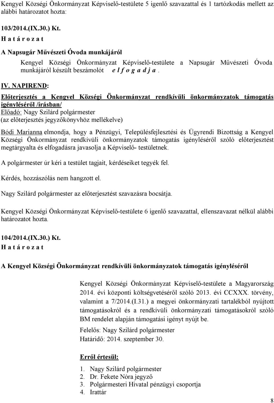 NAPIREND: Előterjesztés a Kengyel Községi Önkormányzat rendkívüli önkormányzatok támogatás igényléséről /írásban/ (az előterjesztés jegyzőkönyvhöz mellékelve) Bódi Marianna elmondja, hogy a Pénzügyi,