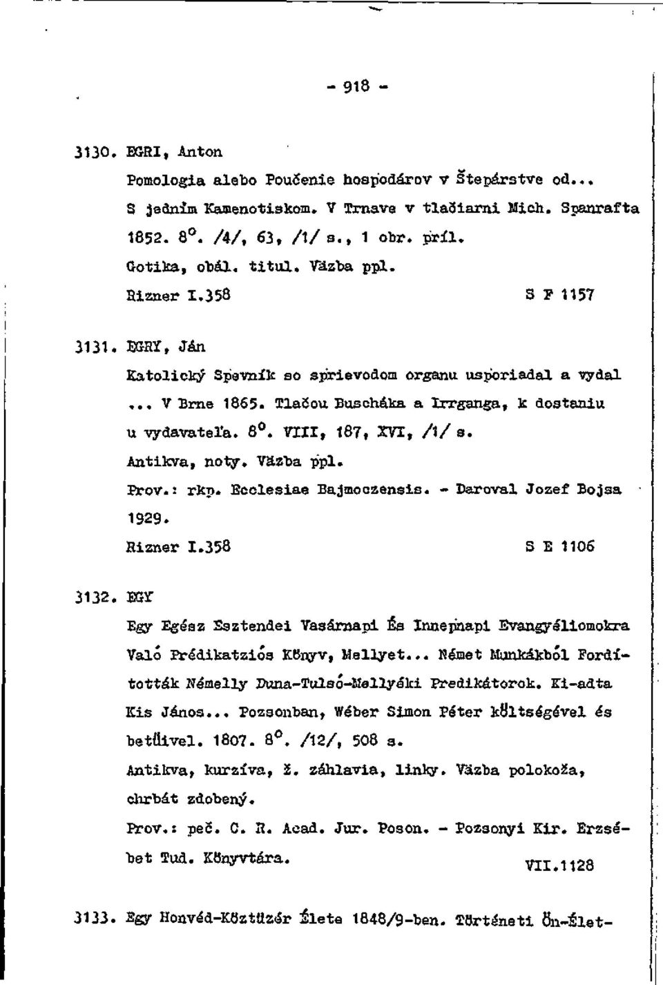 VIII, 187, XVI, /1/ s. Antikva, noty. Väzba ppl. Prôv.: rkp. Ecclesiae Bajmoezensis. - Daroval Jozef Bo 3 sa 1929. Hizner 1.358 S E 1106 3132.