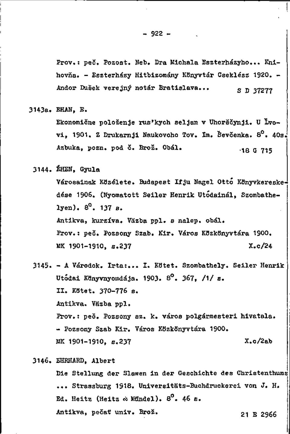 Budapest Ifju Nagel Ottó Kflnyvkereske' dése 1906. (Nyomatott Seiler Henrik Utódainál, Szombathelyen). 8. 137 s. Antikva, kurzíva. Väzba ppl. s nalep. obal. Prôv.: peč. Pozsony Szab. Kir.