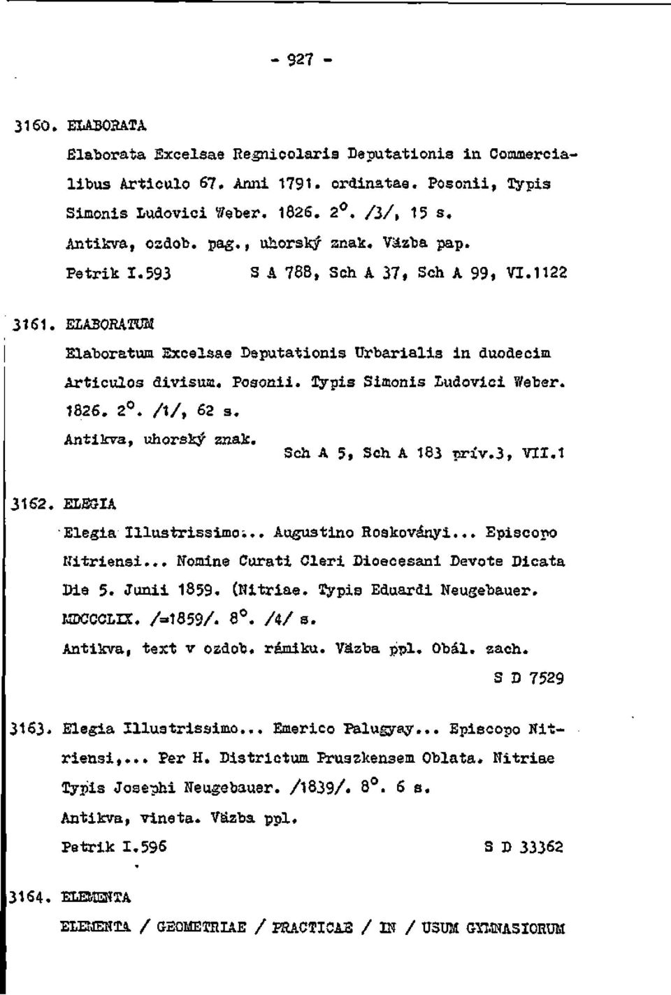 lypis Simonis Ludovici Y/eber. 1826. 2. /!/, 62 s. Antikva, uhorský znak. Sch A 5, Sch A 183 priv.3, VII.1 3162. ELÉGIA Elégia Illustrissimo;.. Augustino Roakoványi... Episcopo Kitriensi.