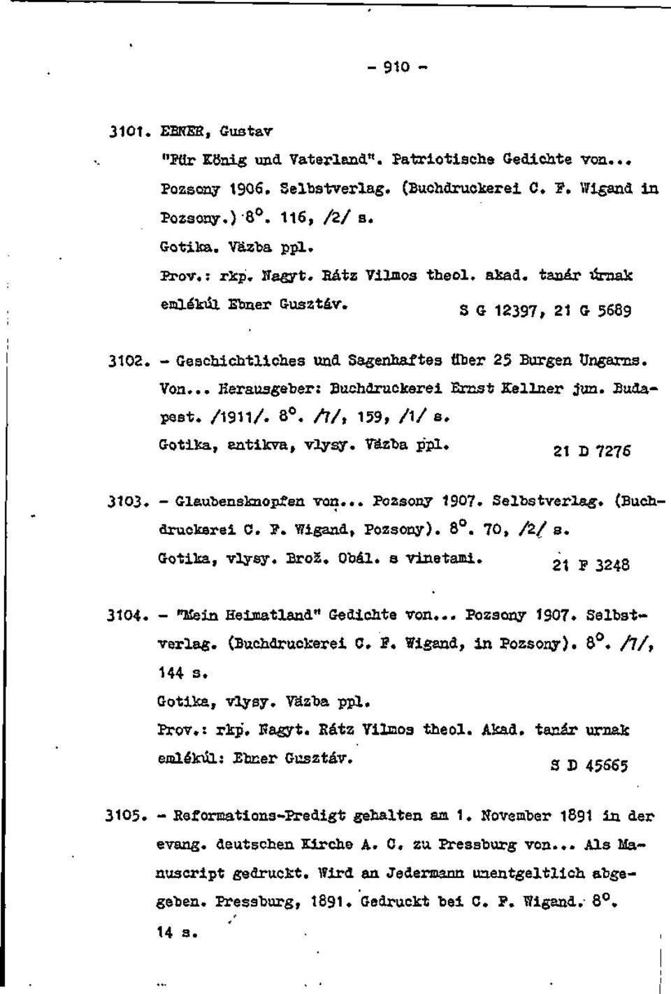 .. Herausgeber: Buchdruokerei Emst Kellner jún. Budapest. /1911/. 8. ///, 159, /!/ s. Gotika, antikva, vlysy. Väzta ppl. 21 D 7276 3103. - Glaubensknopíen von... Pozsony 1907. Seľbstverlag. (Bu.