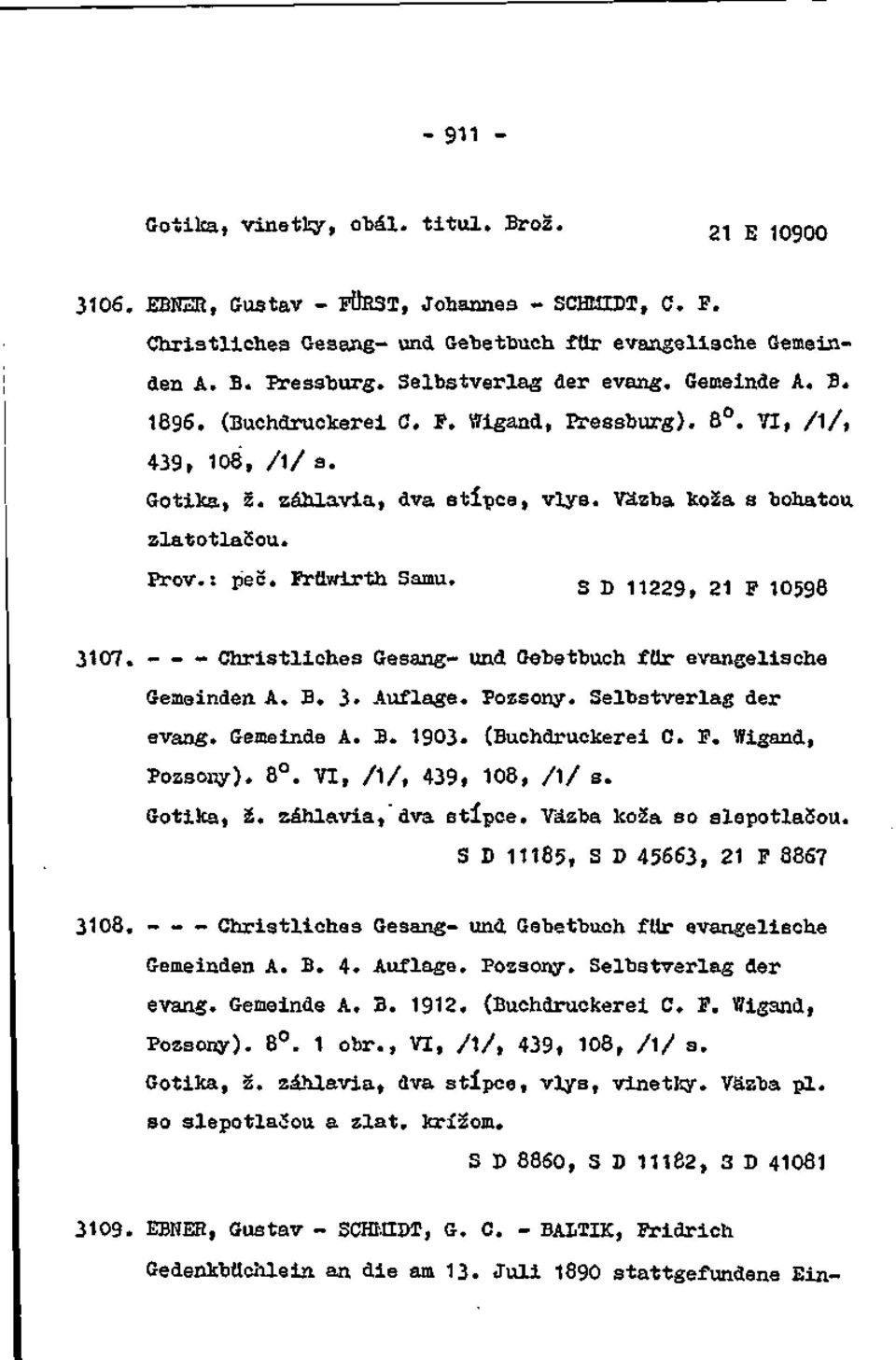 Frttwirth Samu. g D1122g> 21 p 3107. --- Christliches Gesang- und Gebetbuch ŕílr evangelische Gemsinden A. B. 3. Auflage. Pozsony. Selbstverlag der evang. Gemeinde A. B. 1903. (Buchdruckerei C. F.