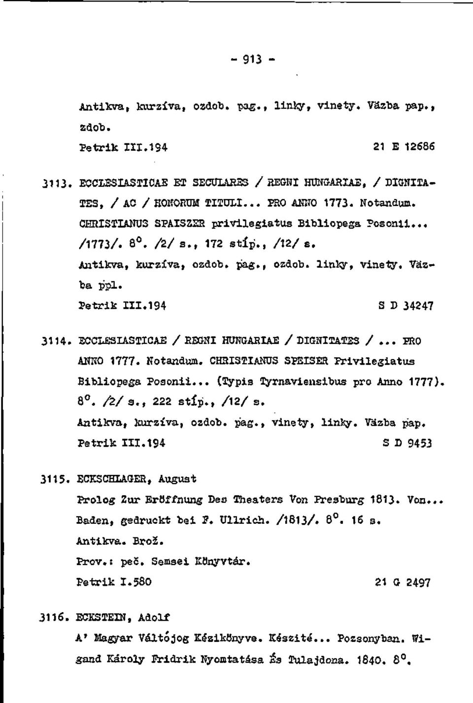 194 ŠD 34247 3114. ECCLfiSIASTICAE / REGNI HUNGARIAE / DIGHIIAT2S /... PRO ANITO 1777. Notandum. CHHI5TIANUS SPEISER Frivilegiatus Bibliopega Posonii... (Typis Tyrnaviensibus pro Anno 1777). 8. /2/ s.