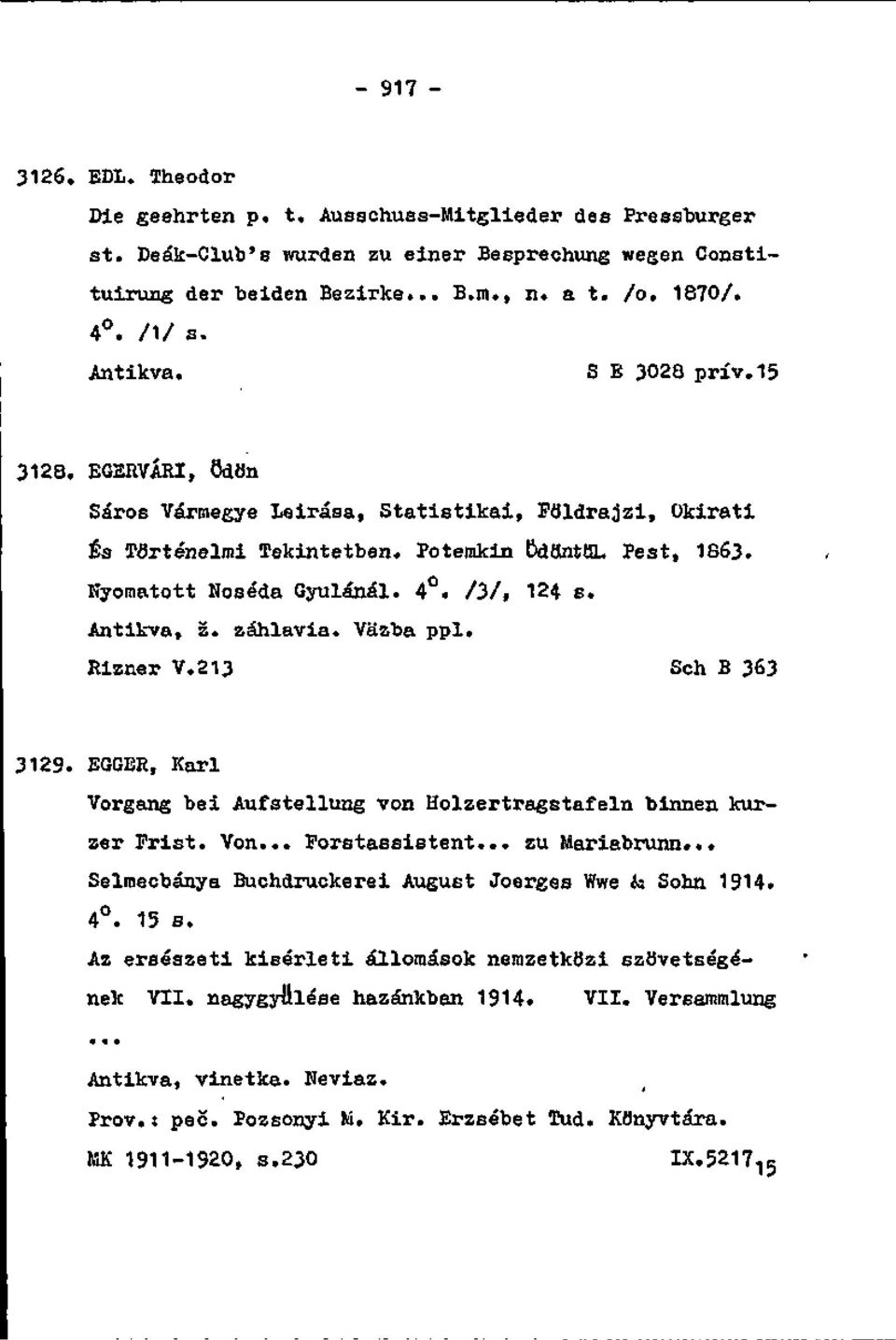 /3/, 124 s. Antikva, ž. záhlavia. Väzba ppl. Rizner V.213 Sch B 363 3129. EGGER, Karí Vorgang bei Aufstellung von Holzertragstafeln binnen kurzer ľrist. Von... Forstassistent... zu Mariabrunn.