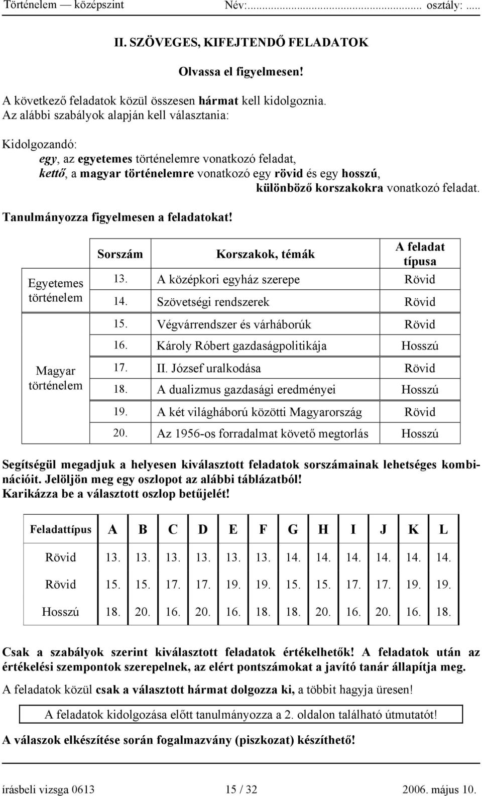 vonatkozó feladat. Tanulmányozza figyelmesen a feladatokat! Sorszám Korszakok, témák A feladat típusa Egyetemes 13. A középkori egyház szerepe Rövid történelem 14. Szövetségi rendszerek Rövid 15.