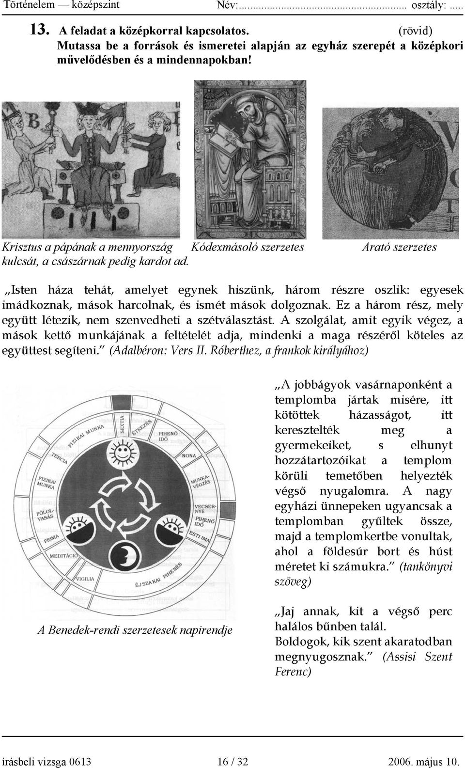 Isten háza tehát, amelyet egynek hiszünk, három részre oszlik: egyesek imádkoznak, mások harcolnak, és ismét mások dolgoznak. Ez a három rész, mely együtt létezik, nem szenvedheti a szétválasztást.