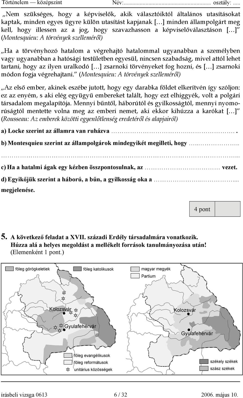 nincsen szabadság, mivel attól lehet tartani, hogy az ilyen uralkodó [ ] zsarnoki törvényeket fog hozni, és [ ] zsarnoki módon fogja végrehajtani.