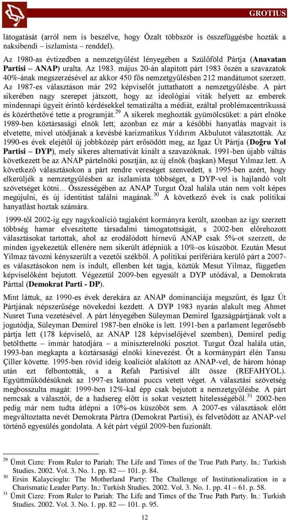 május 20-án alapított párt 1983 őszén a szavazatok 40%-ának megszerzésével az akkor 450 fős nemzetgyűlésben 212 mandátumot szerzett.