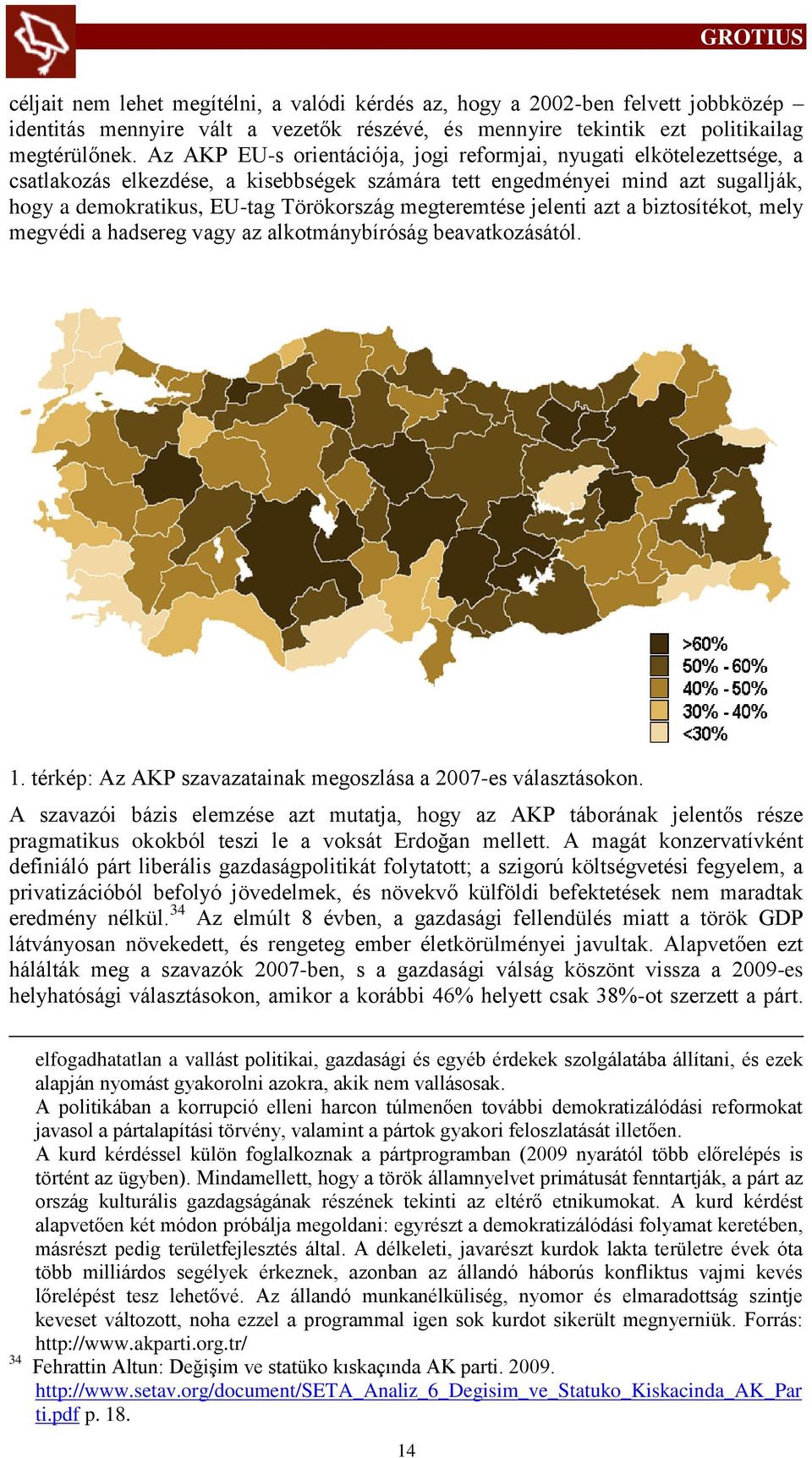 megteremtése jelenti azt a biztosítékot, mely megvédi a hadsereg vagy az alkotmánybíróság beavatkozásától. 1. térkép: Az AKP szavazatainak megoszlása a 2007-es választásokon.