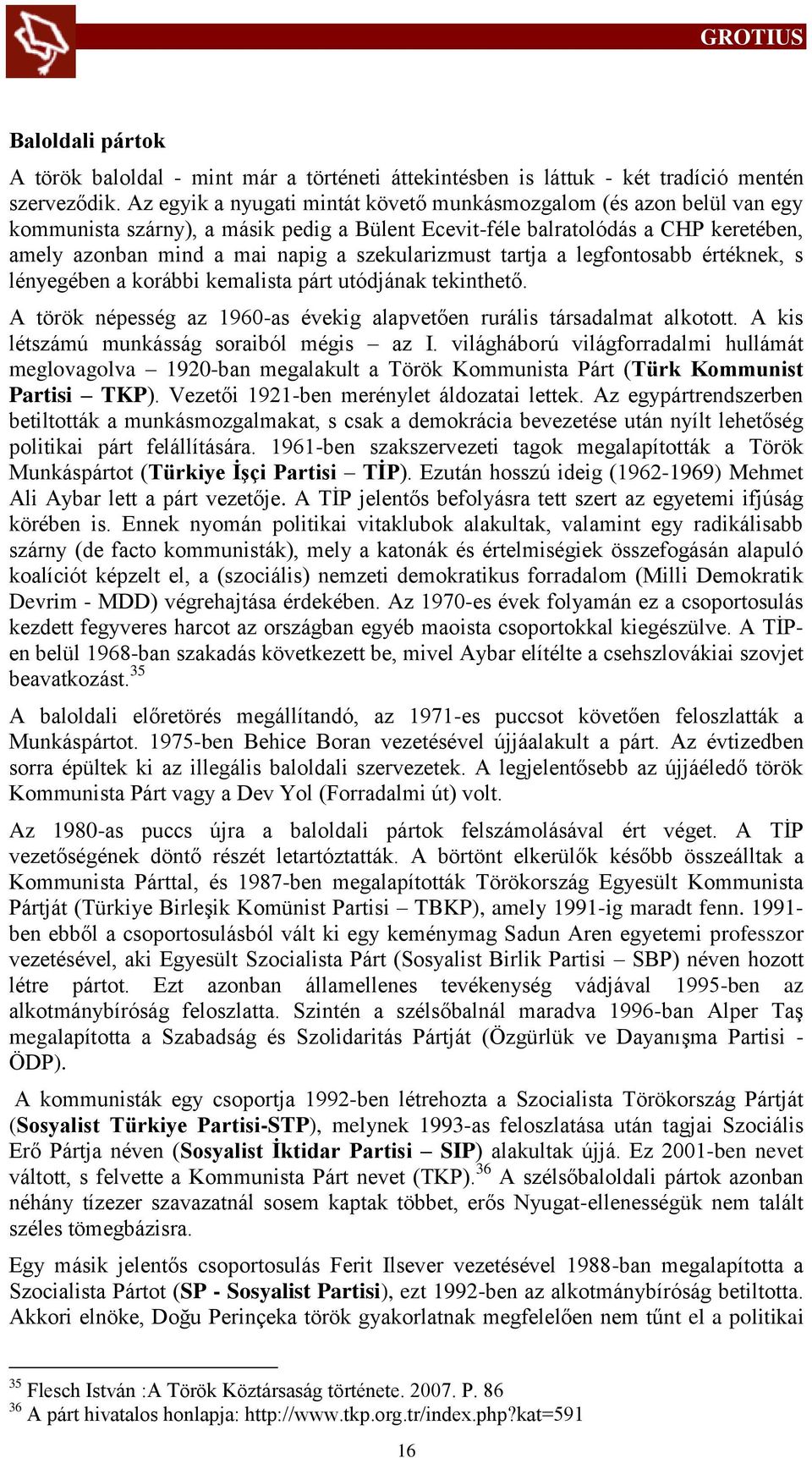 szekularizmust tartja a legfontosabb értéknek, s lényegében a korábbi kemalista párt utódjának tekinthető. A török népesség az 1960-as évekig alapvetően rurális társadalmat alkotott.