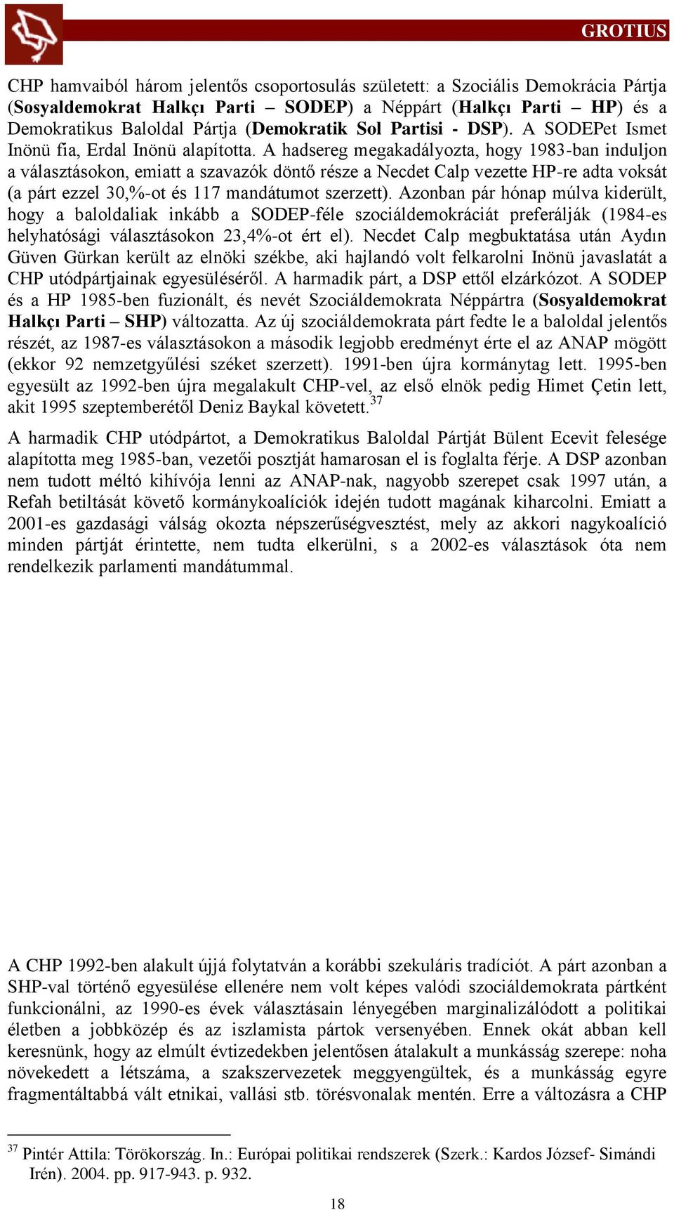 A hadsereg megakadályozta, hogy 1983-ban induljon a választásokon, emiatt a szavazók döntő része a Necdet Calp vezette HP-re adta voksát (a párt ezzel 30,%-ot és 117 mandátumot szerzett).