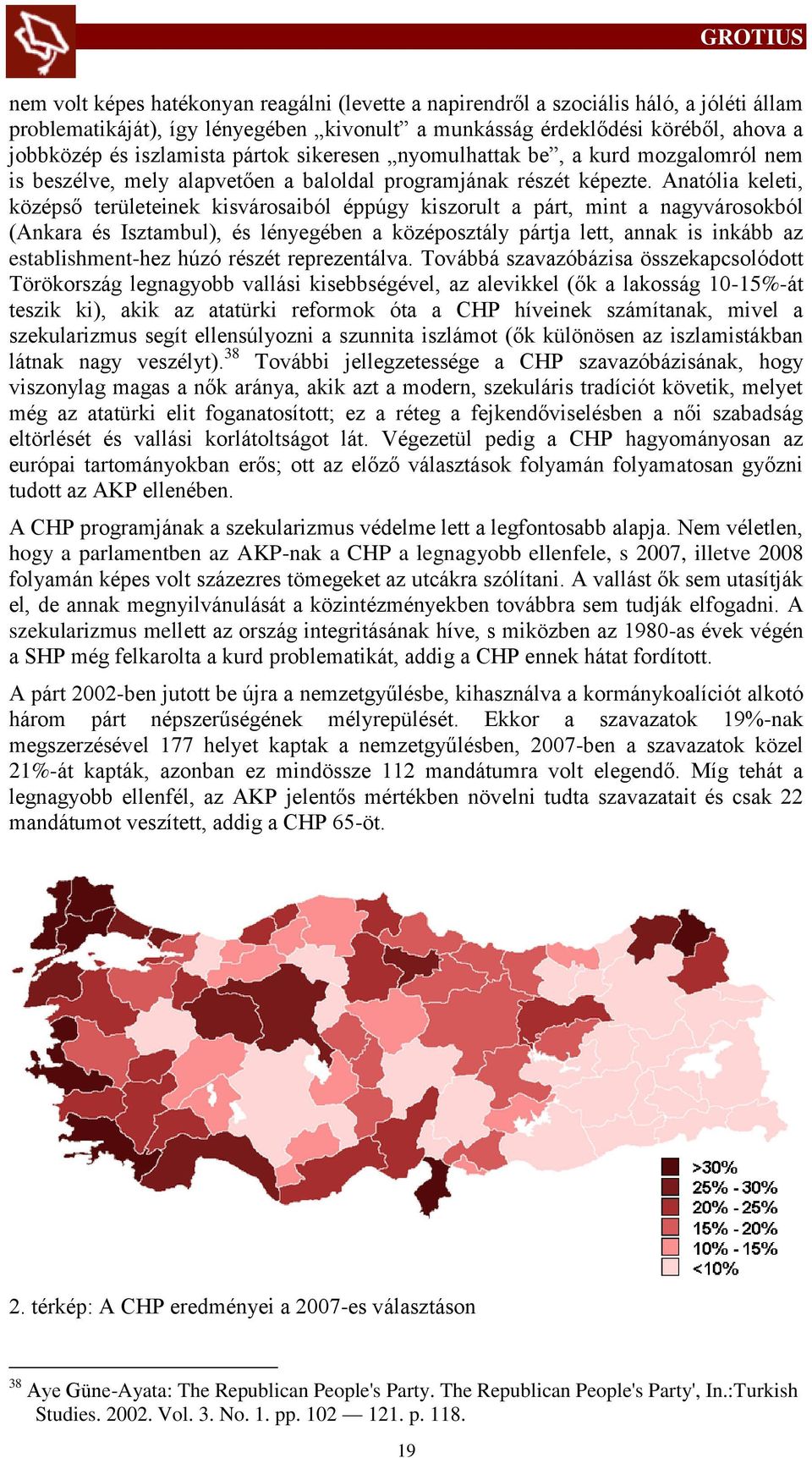 Anatólia keleti, középső területeinek kisvárosaiból éppúgy kiszorult a párt, mint a nagyvárosokból (Ankara és Isztambul), és lényegében a középosztály pártja lett, annak is inkább az