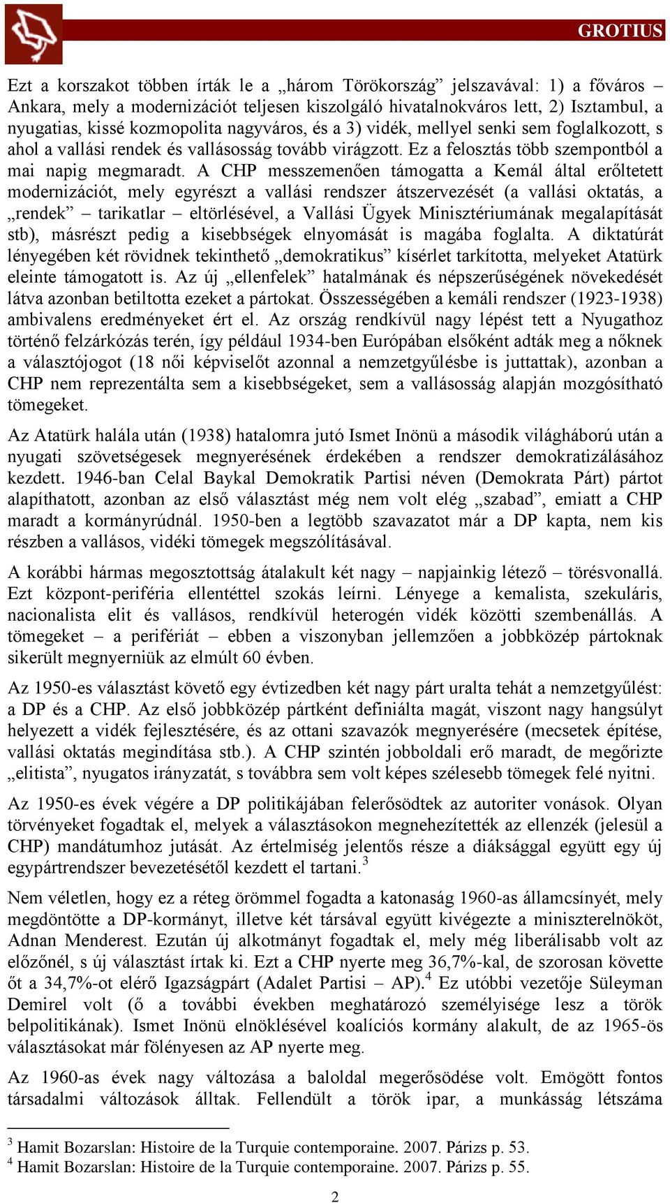 A CHP messzemenően támogatta a Kemál által erőltetett modernizációt, mely egyrészt a vallási rendszer átszervezését (a vallási oktatás, a rendek tarikatlar eltörlésével, a Vallási Ügyek