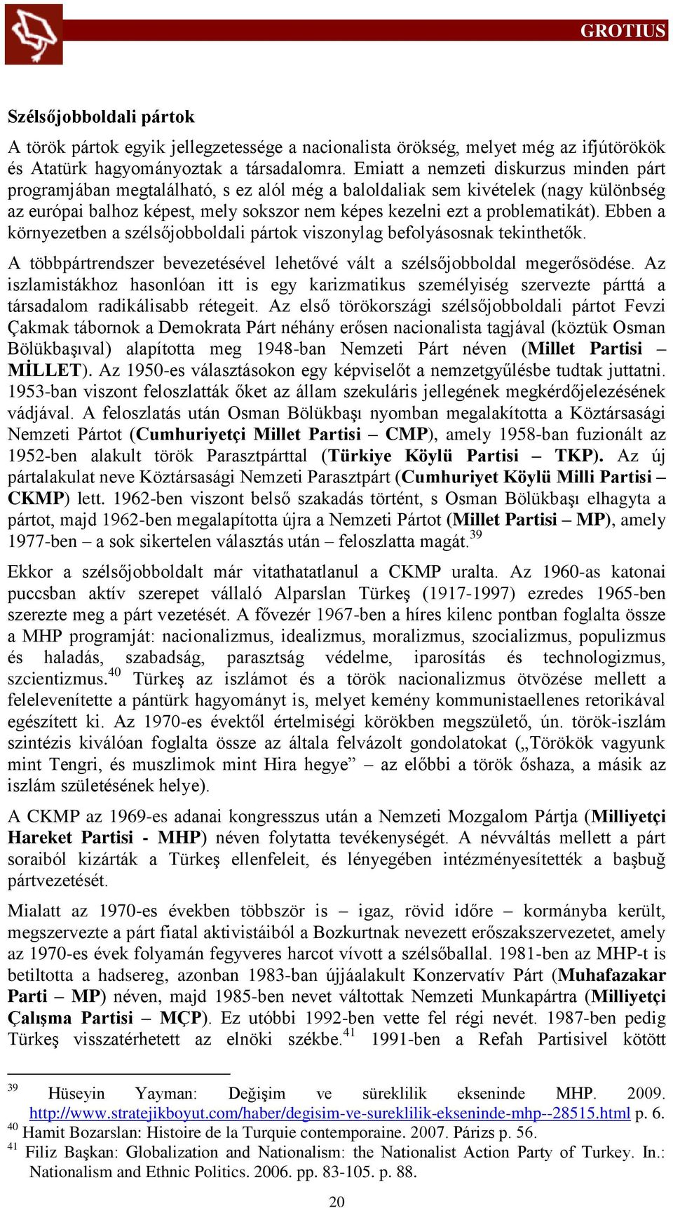 problematikát). Ebben a környezetben a szélsőjobboldali pártok viszonylag befolyásosnak tekinthetők. A többpártrendszer bevezetésével lehetővé vált a szélsőjobboldal megerősödése.