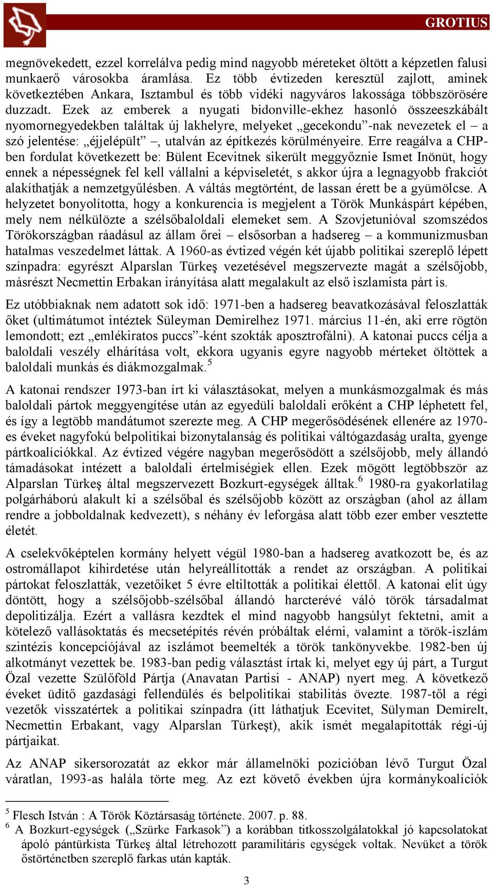 Ezek az emberek a nyugati bidonville-ekhez hasonló összeeszkábált nyomornegyedekben találtak új lakhelyre, melyeket gecekondu -nak nevezetek el a szó jelentése: éjjelépült, utalván az építkezés