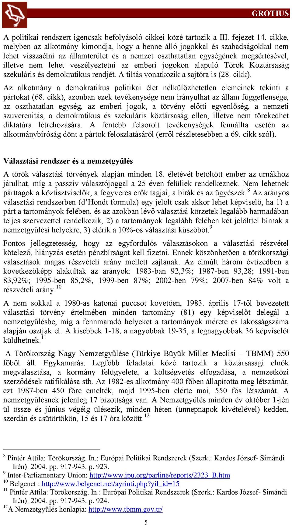 veszélyeztetni az emberi jogokon alapuló Török Köztársaság szekuláris és demokratikus rendjét. A tiltás vonatkozik a sajtóra is (28. cikk).