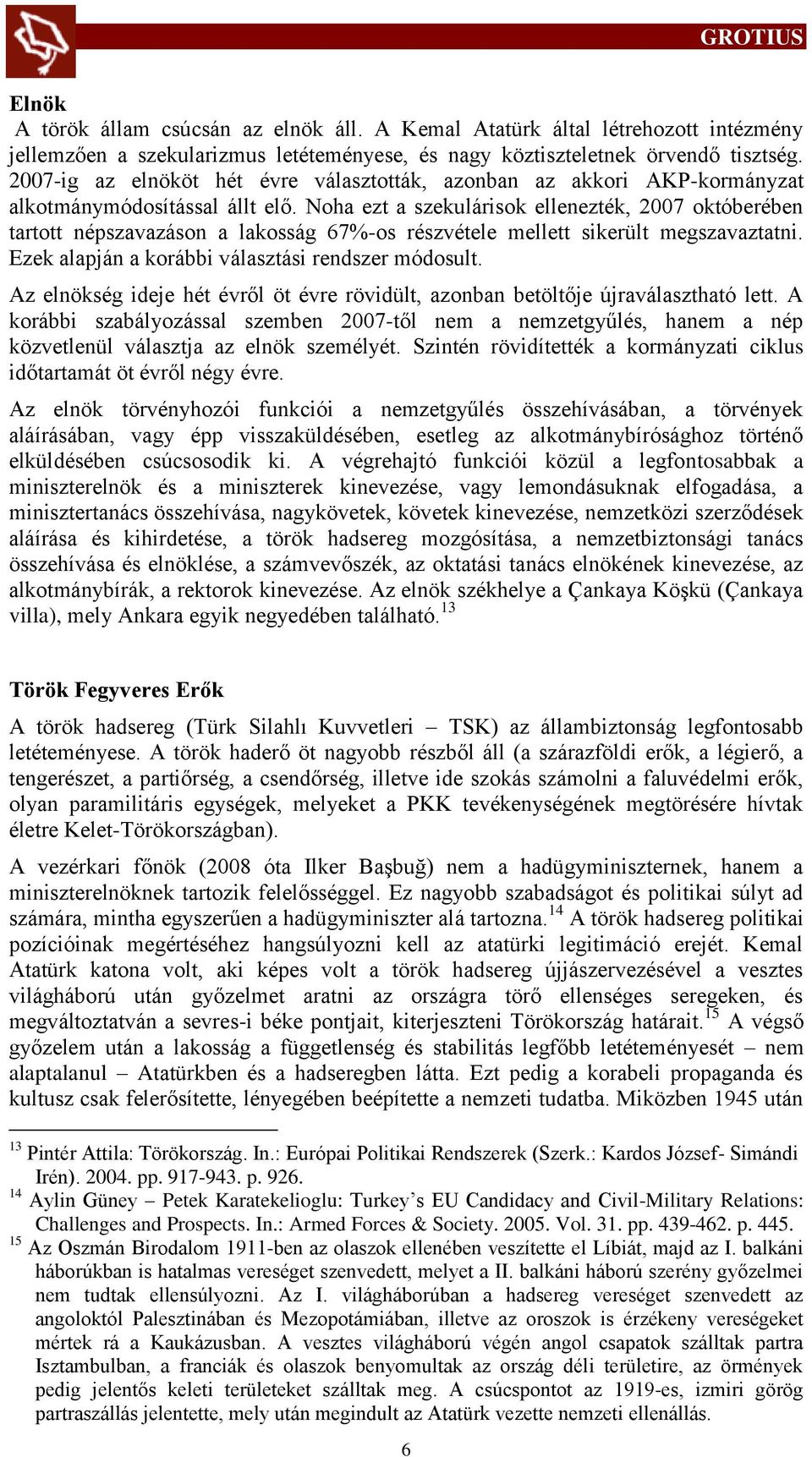 Noha ezt a szekulárisok ellenezték, 2007 októberében tartott népszavazáson a lakosság 67%-os részvétele mellett sikerült megszavaztatni. Ezek alapján a korábbi választási rendszer módosult.