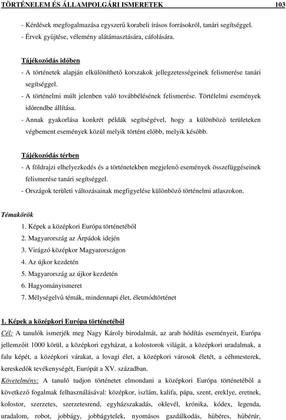 Törtélelmi események idırendbe állítása. - Annak gyakorlása konkrét példák segítségével, hogy a különbözı területeken végbement események közül melyik történt elıbb, melyik késıbb.