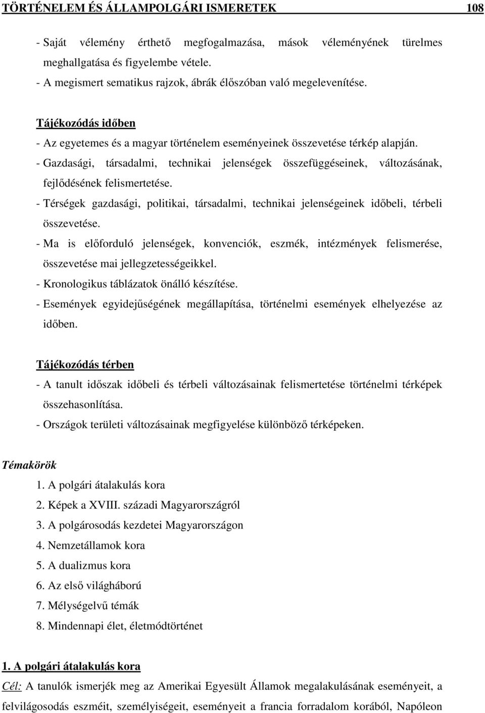 - Gazdasági, társadalmi, technikai jelenségek összefüggéseinek, változásának, fejlıdésének felismertetése.