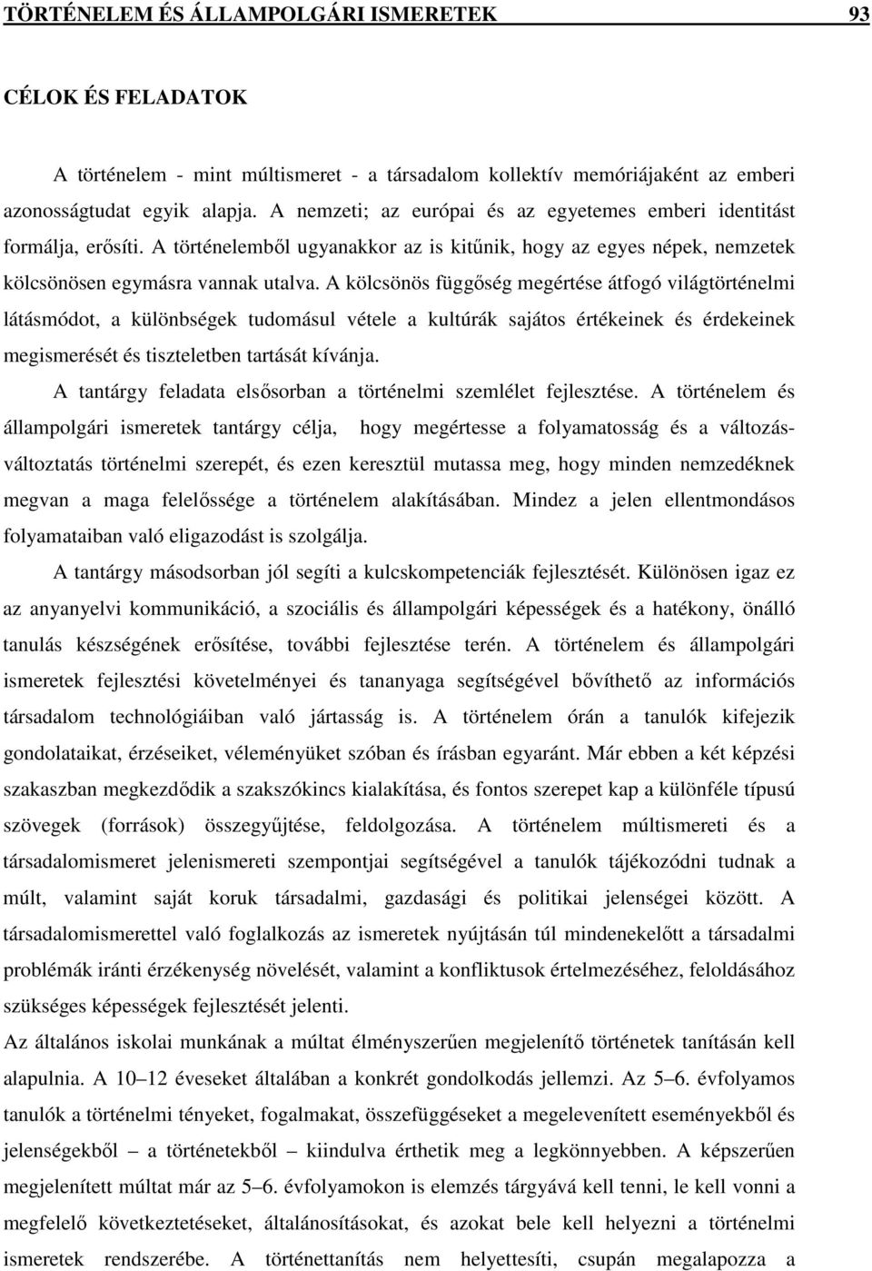 A kölcsönös függıség megértése átfogó világtörténelmi látásmódot, a különbségek tudomásul vétele a kultúrák sajátos értékeinek és érdekeinek megismerését és tiszteletben tartását kívánja.