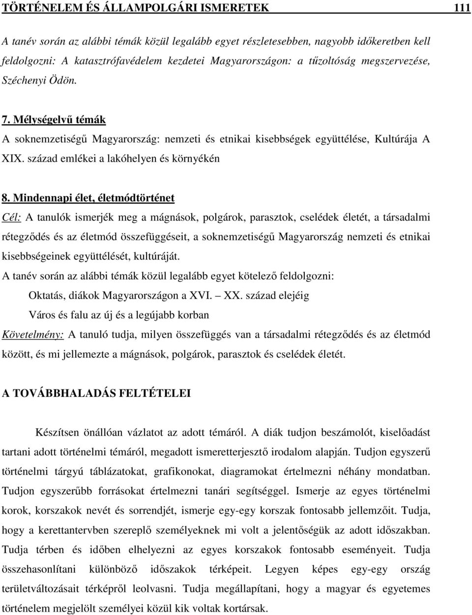 Mindennapi élet, életmódtörténet Cél: A tanulók ismerjék meg a mágnások, polgárok, parasztok, cselédek életét, a társadalmi rétegzıdés és az életmód összefüggéseit, a soknemzetiségő Magyarország