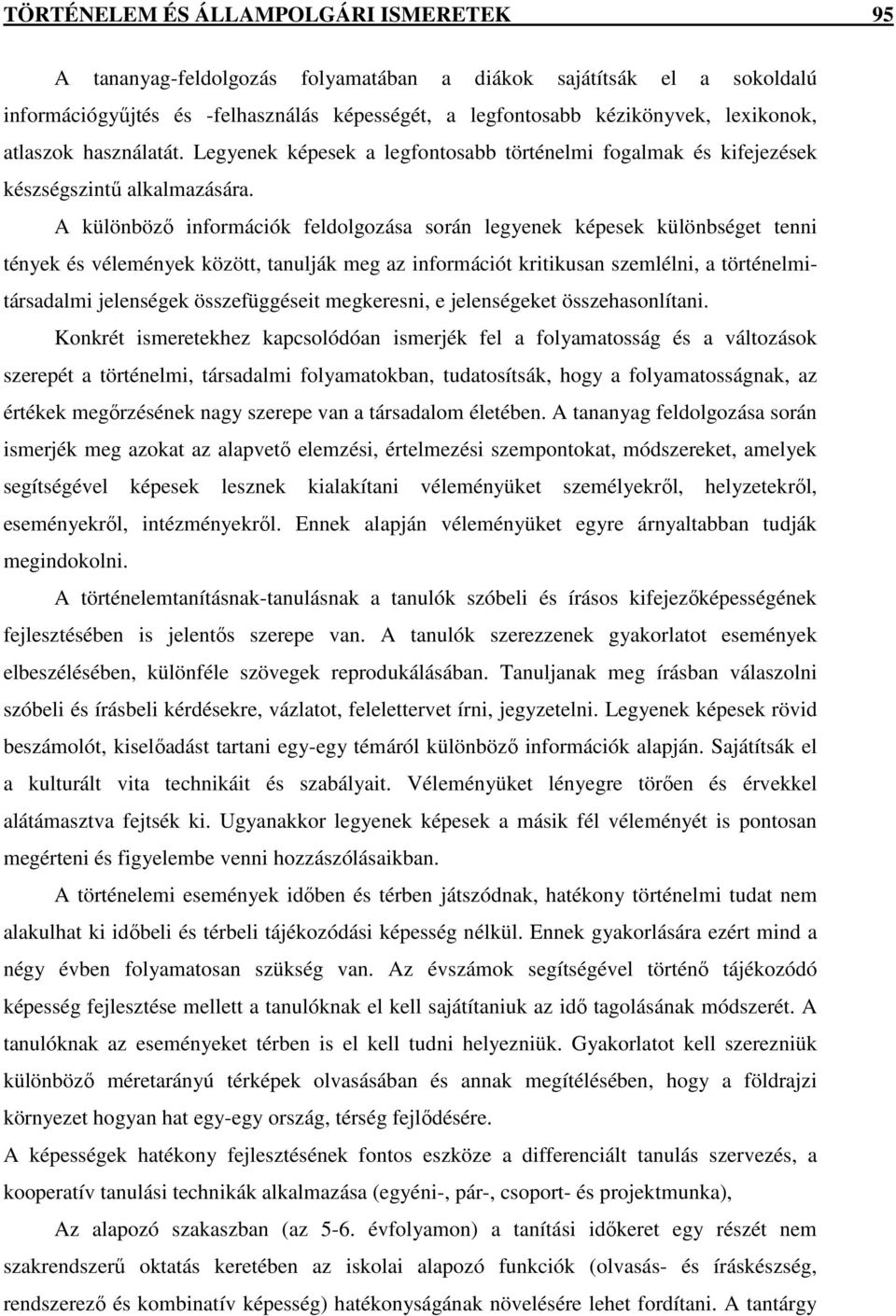 A különbözı információk feldolgozása során legyenek képesek különbséget tenni tények és vélemények között, tanulják meg az információt kritikusan szemlélni, a történelmitársadalmi jelenségek