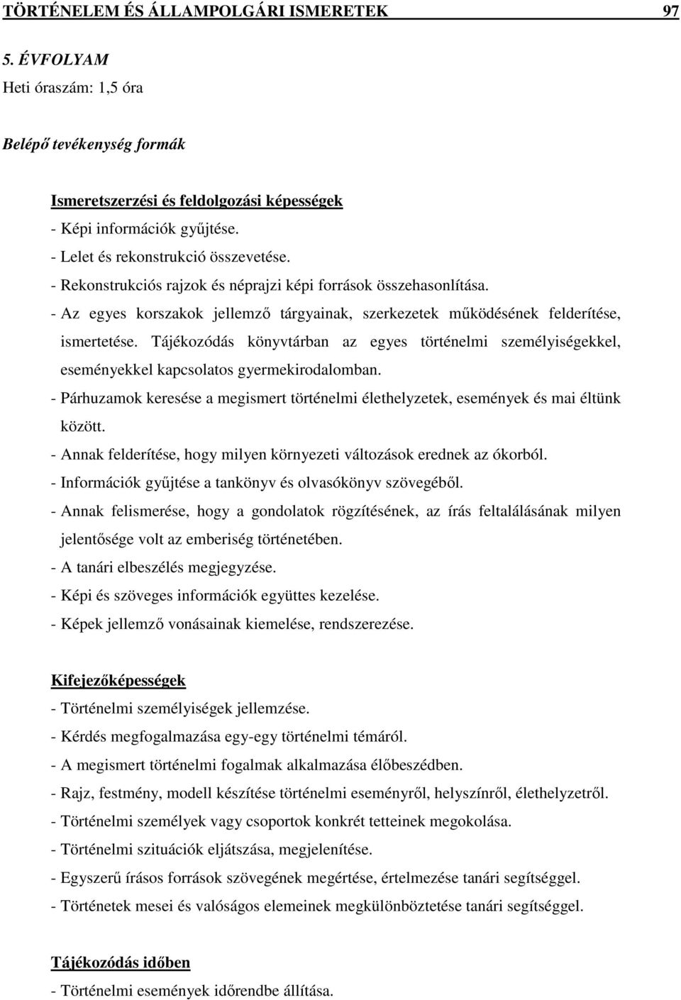 Tájékozódás könyvtárban az egyes történelmi személyiségekkel, eseményekkel kapcsolatos gyermekirodalomban. - Párhuzamok keresése a megismert történelmi élethelyzetek, események és mai éltünk között.