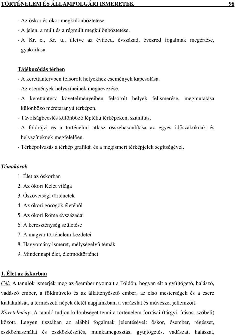 - A kerettanterv követelményeiben felsorolt helyek felismerése, megmutatása különbözı méretarányú térképen. - Távolságbecslés különbözı léptékő térképeken, számítás.