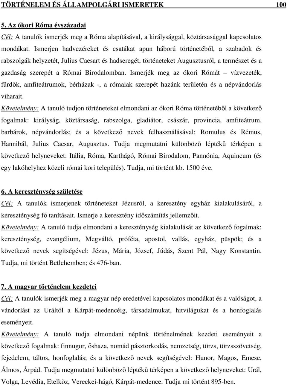 Birodalomban. Ismerjék meg az ókori Rómát vízvezeték, fürdık, amfiteátrumok, bérházak -, a rómaiak szerepét hazánk területén és a népvándorlás viharait.