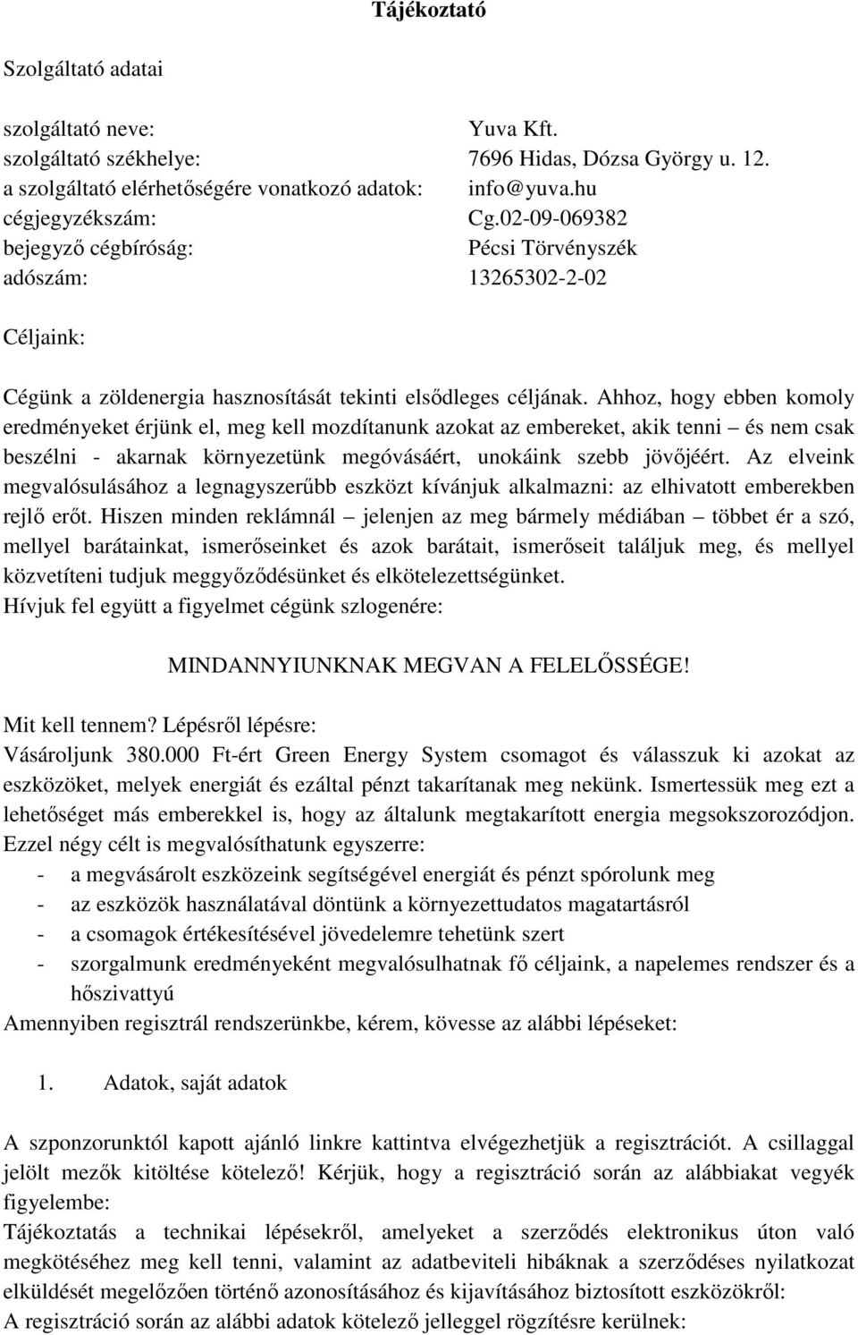 Ahhoz, hogy ebben komoly eredményeket érjünk el, meg kell mozdítanunk azokat az embereket, akik tenni és nem csak beszélni - akarnak környezetünk megóvásáért, unokáink szebb jövőjéért.