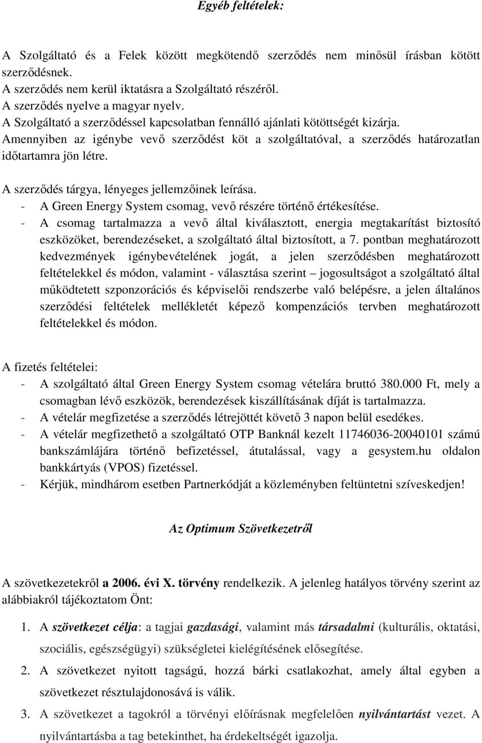 Amennyiben az igénybe vevő szerződést köt a szolgáltatóval, a szerződés határozatlan időtartamra jön létre. A szerződés tárgya, lényeges jellemzőinek leírása.