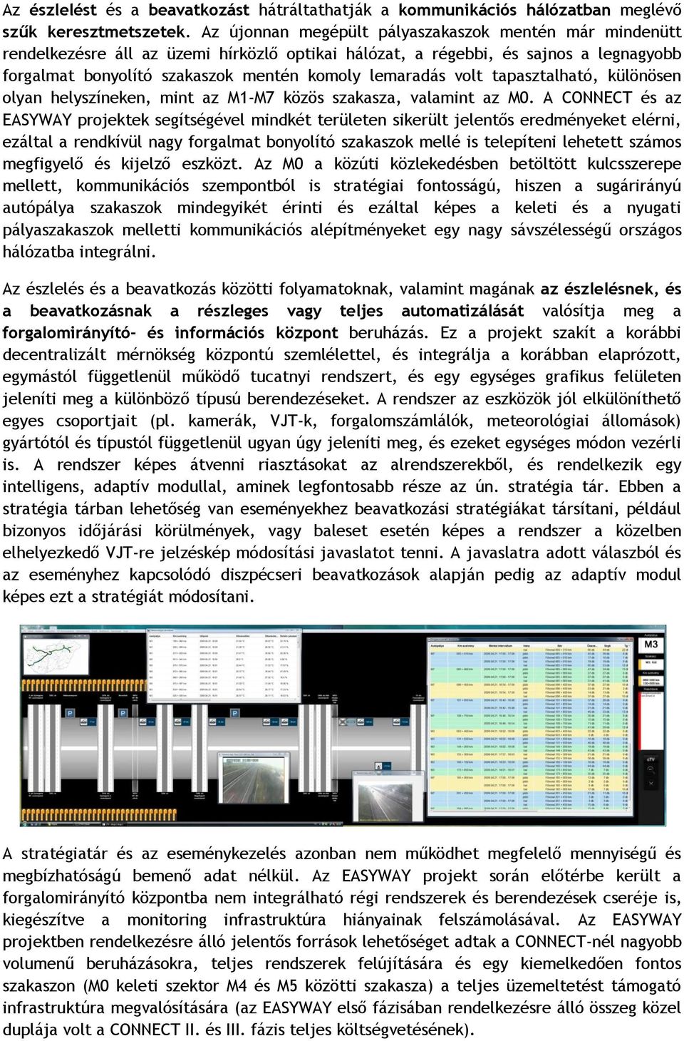 volt tapasztalható, különösen olyan helyszíneken, mint az M1-M7 közös szakasza, valamint az M0.