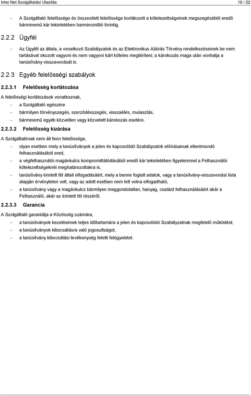 2.2 Ügyfél Az Ügyfél az általa, a vonatkozó Szabályzatok és az Elektronikus Aláírás Törvény rendelkezéseinek be nem tartásával okozott vagyoni és nem vagyoni kárt köteles megtéríteni; a károkozás