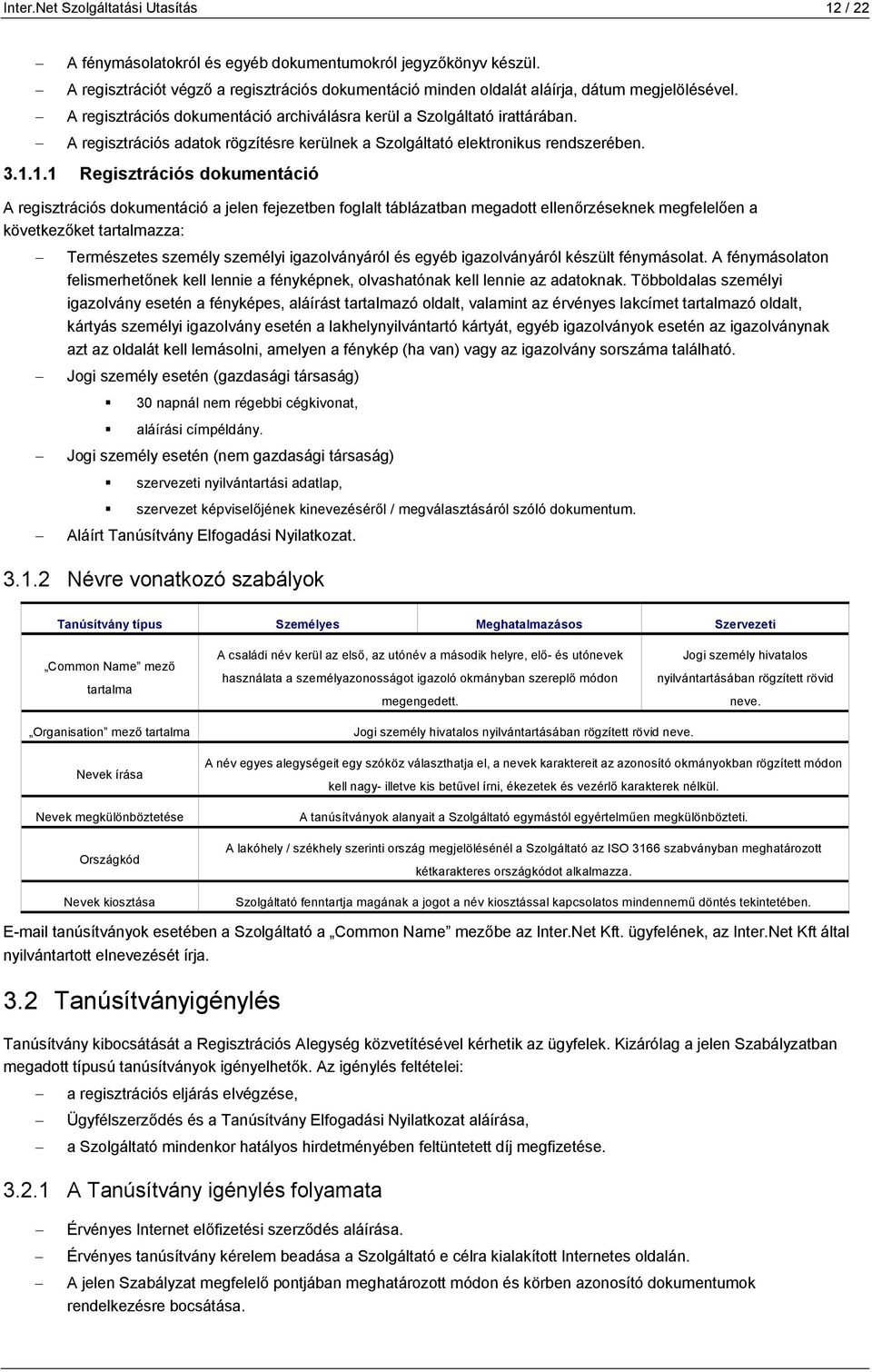 A regisztrációs adatok rögzítésre kerülnek a Szolgáltató elektronikus rendszerében. 3.1.