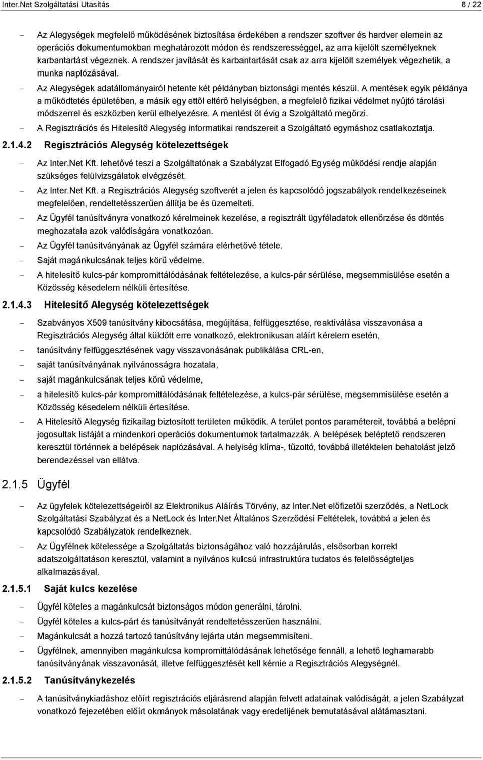 rendszerességgel, az arra kijelölt személyeknek karbantartást végeznek. A rendszer javítását és karbantartását csak az arra kijelölt személyek végezhetik, a munka naplózásával.