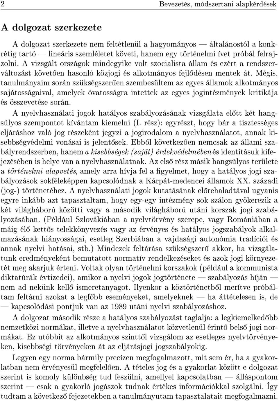 Mégis, tanulmányaim során szükségszer en szembesültem az egyes államok alkotmányos sajátosságaival, amelyek óvatosságra intettek az egyes jogintézmények kritikája és összevetése során.