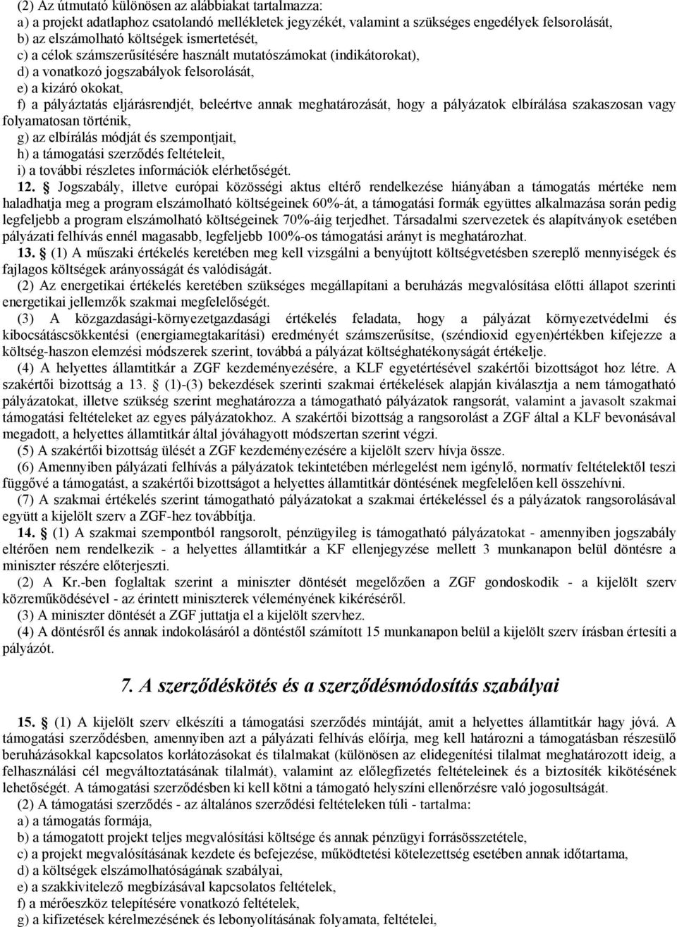 hogy a pályázatok elbírálása szakaszosan vagy folyamatosan történik, g) az elbírálás módját és szempontjait, h) a támogatási szerződés feltételeit, i) a további részletes információk elérhetőségét.