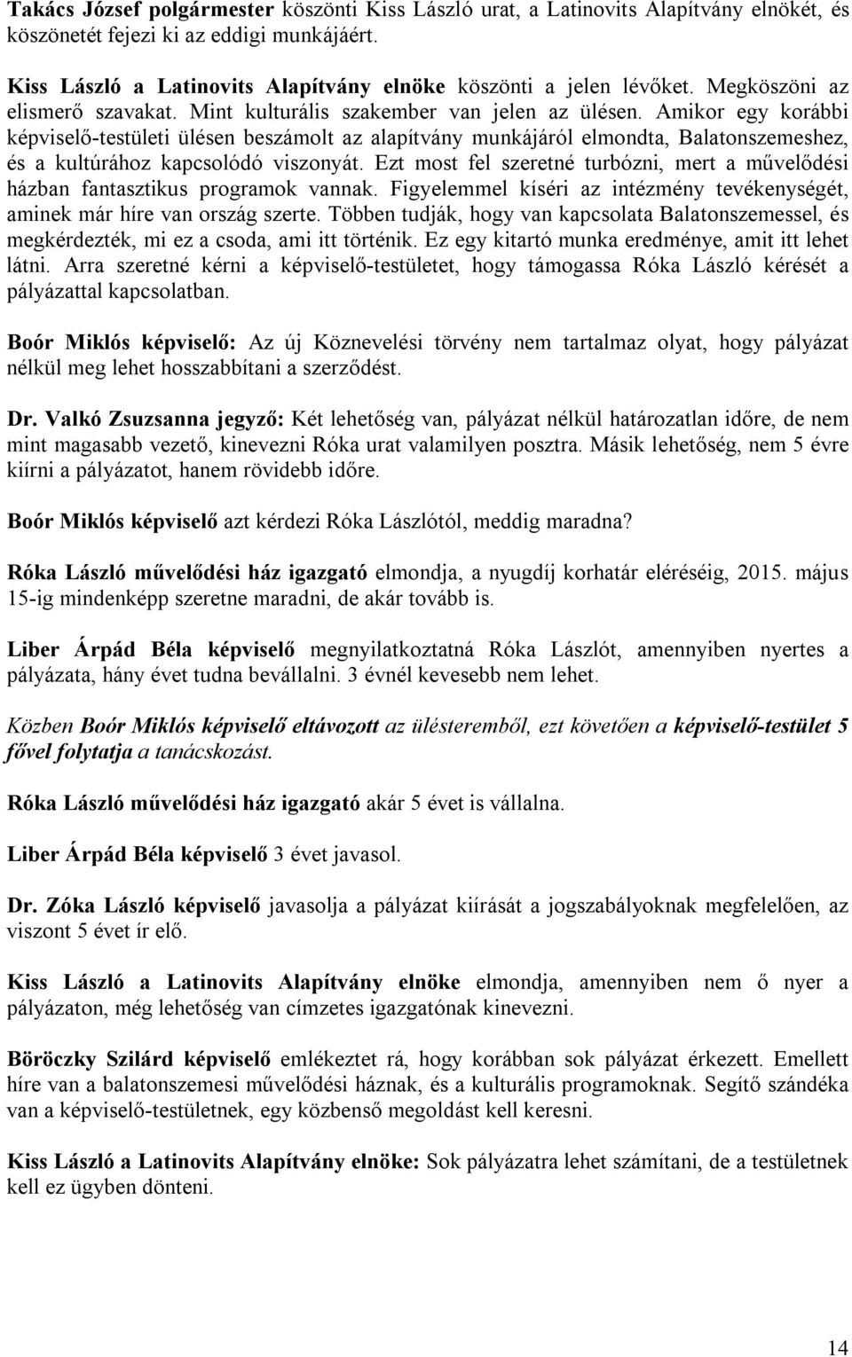 Amikor egy korábbi képviselő-testületi ülésen beszámolt az alapítvány munkájáról elmondta, Balatonszemeshez, és a kultúrához kapcsolódó viszonyát.