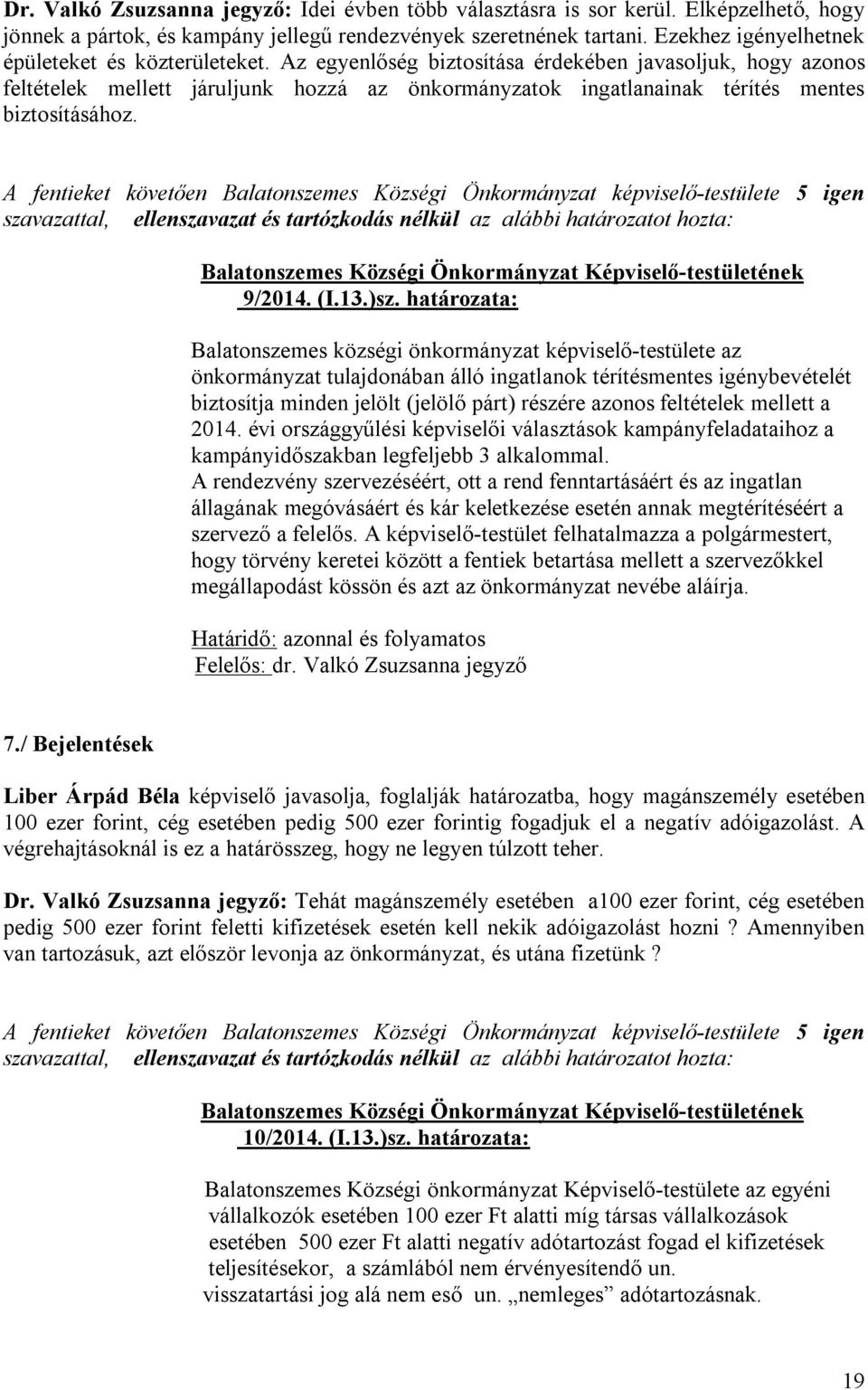 Az egyenlőség biztosítása érdekében javasoljuk, hogy azonos feltételek mellett járuljunk hozzá az önkormányzatok ingatlanainak térítés mentes biztosításához.