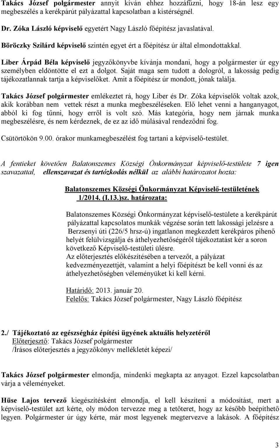 Liber Árpád Béla képviselő jegyzőkönyvbe kívánja mondani, hogy a polgármester úr egy személyben eldöntötte el ezt a dolgot.