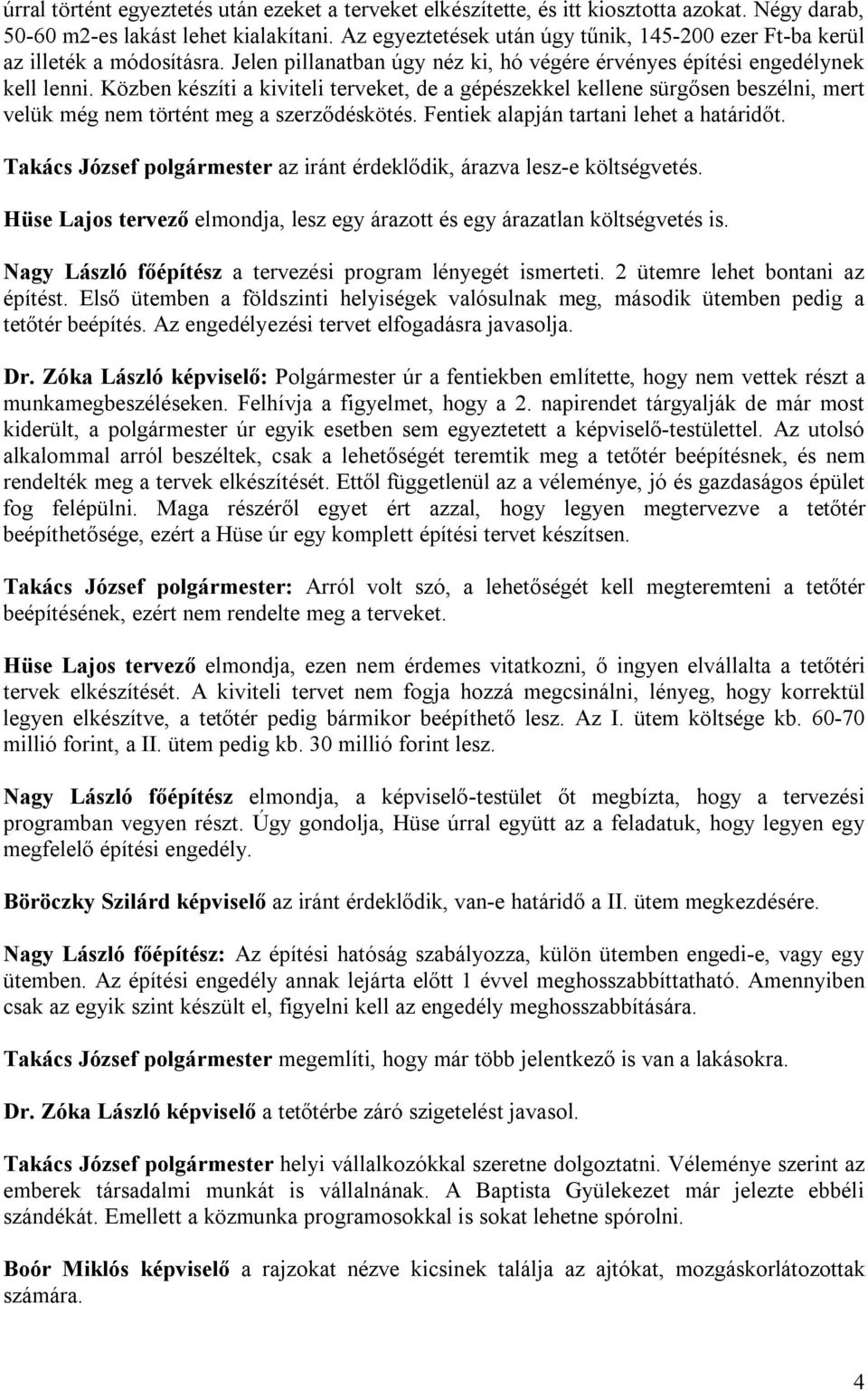 Közben készíti a kiviteli terveket, de a gépészekkel kellene sürgősen beszélni, mert velük még nem történt meg a szerződéskötés. Fentiek alapján tartani lehet a határidőt.