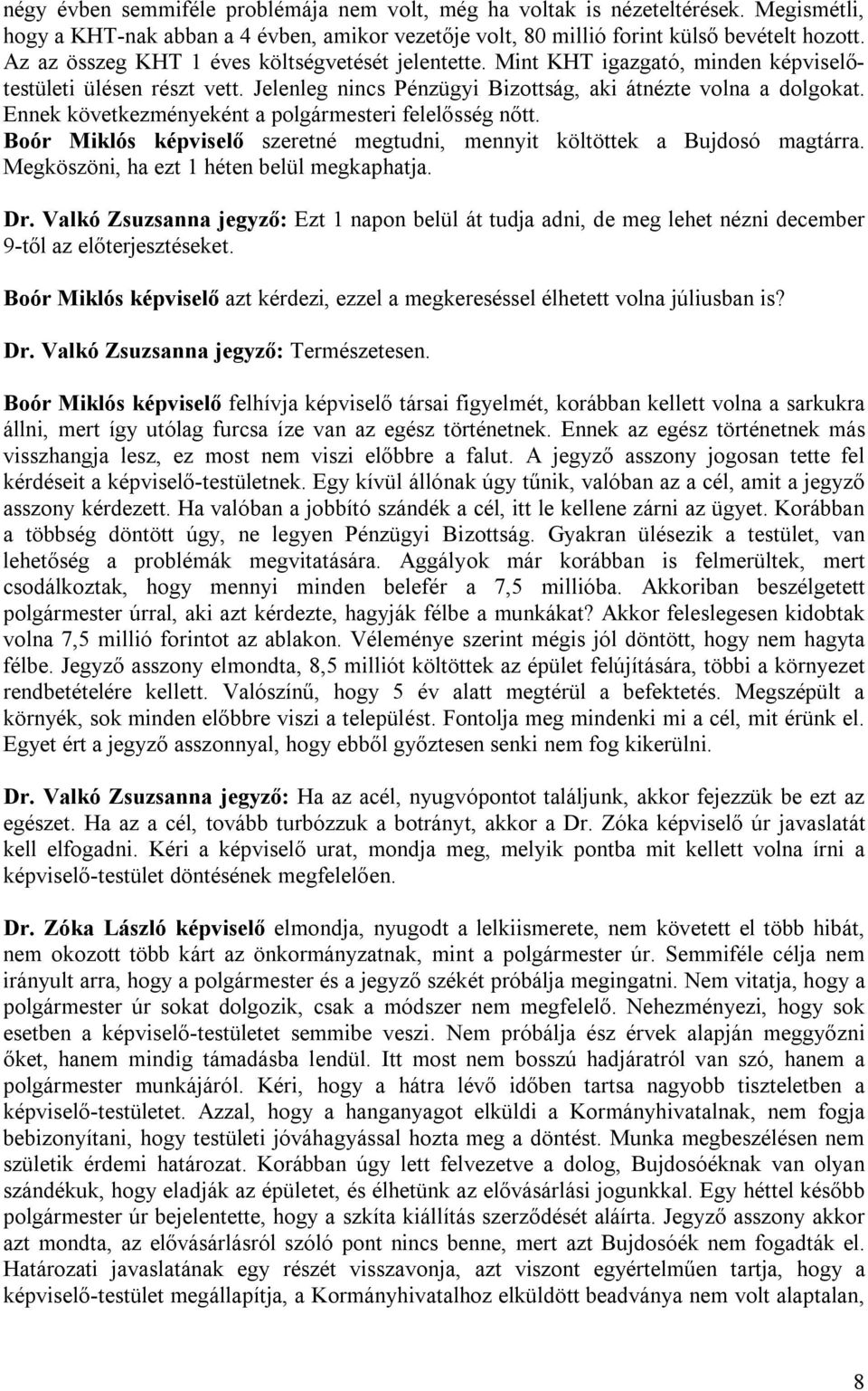 Ennek következményeként a polgármesteri felelősség nőtt. Boór Miklós képviselő szeretné megtudni, mennyit költöttek a Bujdosó magtárra. Megköszöni, ha ezt 1 héten belül megkaphatja. Dr.