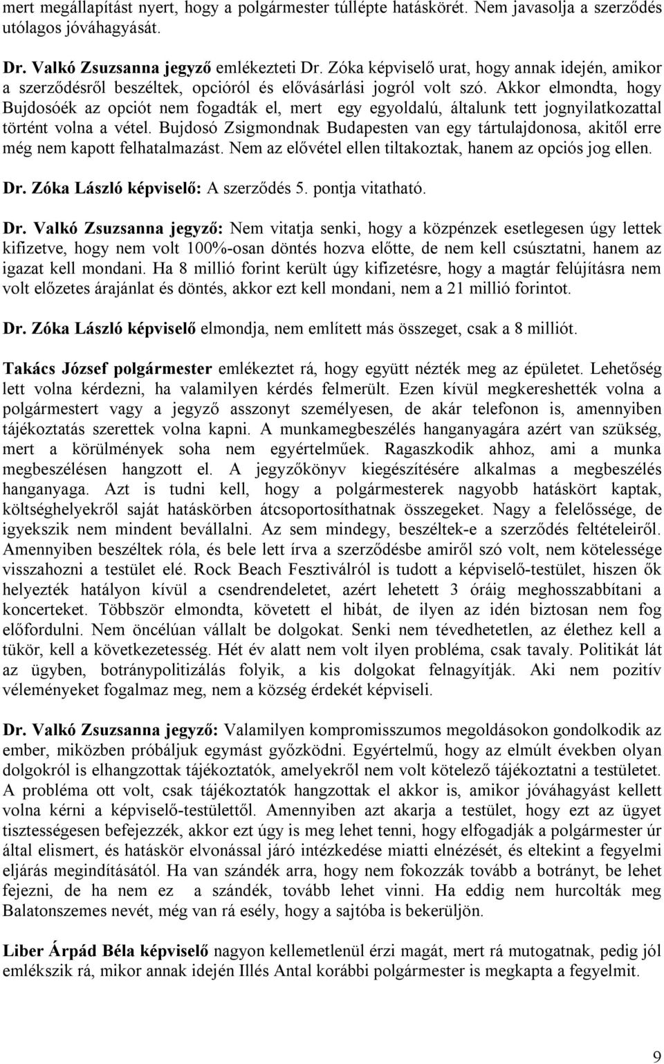 Akkor elmondta, hogy Bujdosóék az opciót nem fogadták el, mert egy egyoldalú, általunk tett jognyilatkozattal történt volna a vétel.