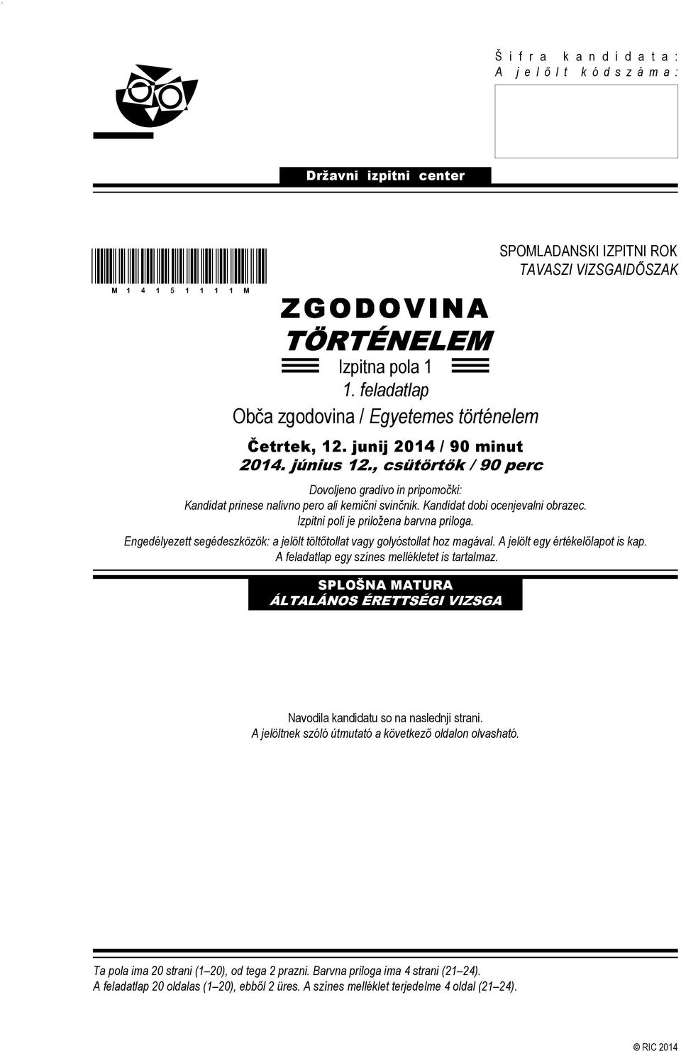 Kandidat dobi ocenjevalni obrazec. Izpitni poli je priložena barvna priloga. Engedélyezett segédeszközök: a jelölt töltőtollat vagy golyóstollat hoz magával. A jelölt egy értékelőlapot is kap.