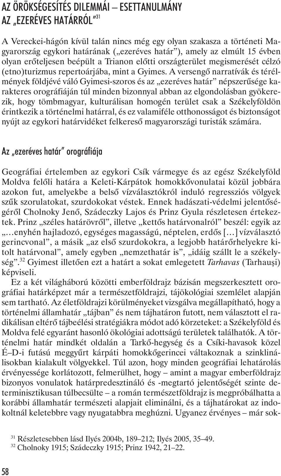 A versengõ narratívák és térélmények földjévé váló Gyimesi-szoros és az ezeréves határ népszerûsége karakteres orográfiáján túl minden bizonnyal abban az elgondolásban gyökerezik, hogy tömbmagyar,