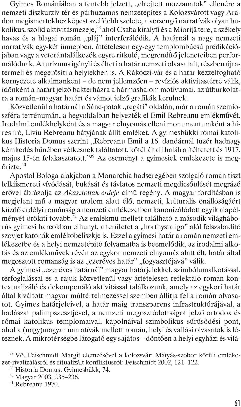 A határnál a nagy nemzeti narratívák egy-két ünnepben, áttételesen egy-egy templombúcsú prédikációjában vagy a veterántalálkozók egyre ritkuló, megrendítõ jeleneteiben performálódnak.