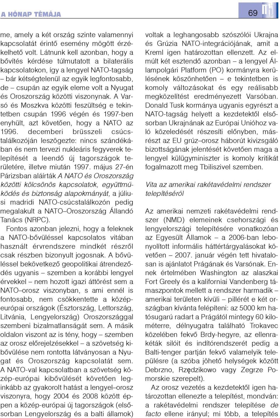 Oroszország közötti viszonynak. A Varsó és Moszkva közötti feszültség e tekintetben csupán 1996 végén és 1997-ben enyhült, azt követõen, hogy a NATO az 1996.