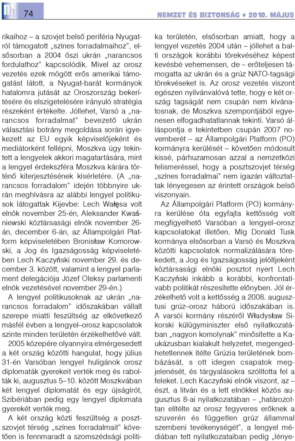 Jóllehet, Varsó a narancsos forradalmat bevezetõ ukrán választási botrány megoldása során igyekezett az EU egyik képviselõjeként és mediátorként fellépni, Moszkva úgy tekintett a lengyelek akkori