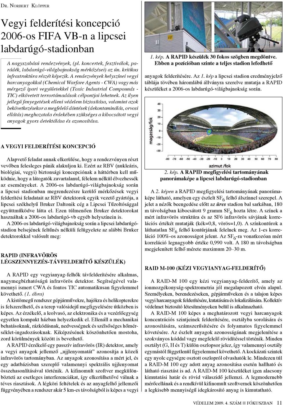 A rendezvények helyszínei vegyi harcanyagokkal (Chemical Warfare Agents - CWA) vagy más mérgező ipari vegyületekkel (Toxic Industrial Compounds - TIC) elkövetett terrortámadások célpontjai lehetnek.