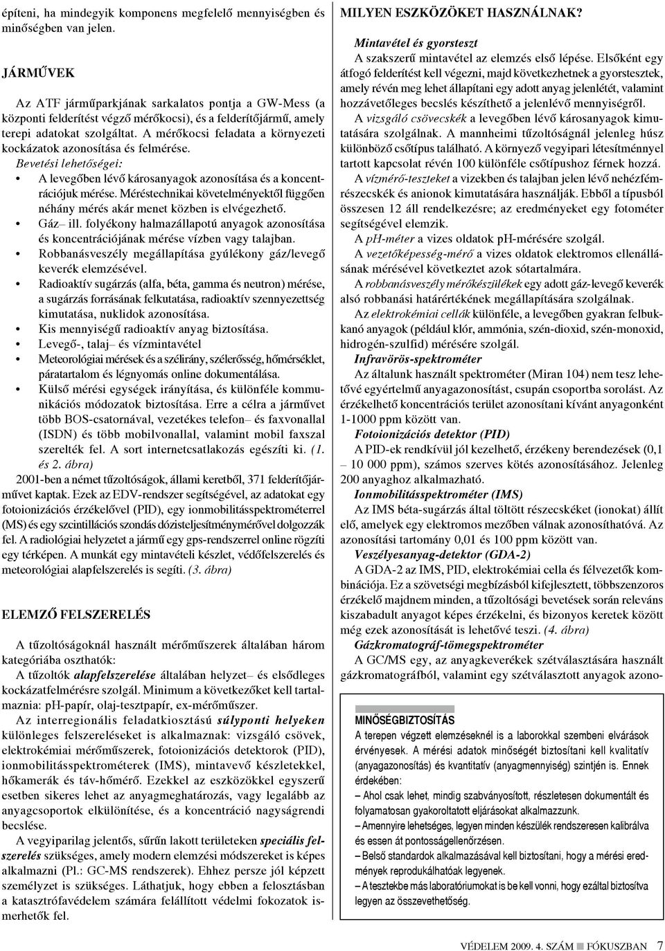 A mérőkocsi feladata a környezeti kockázatok azonosítása és felmérése. Bevetési lehetőségei: A levegőben lévő károsanyagok azonosítása és a koncentrációjuk mérése.